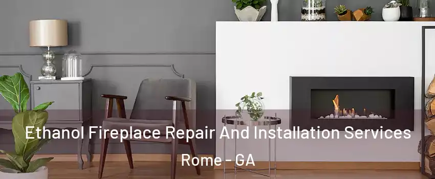  Ethanol Fireplace Repair And Installation Services Rome - GA