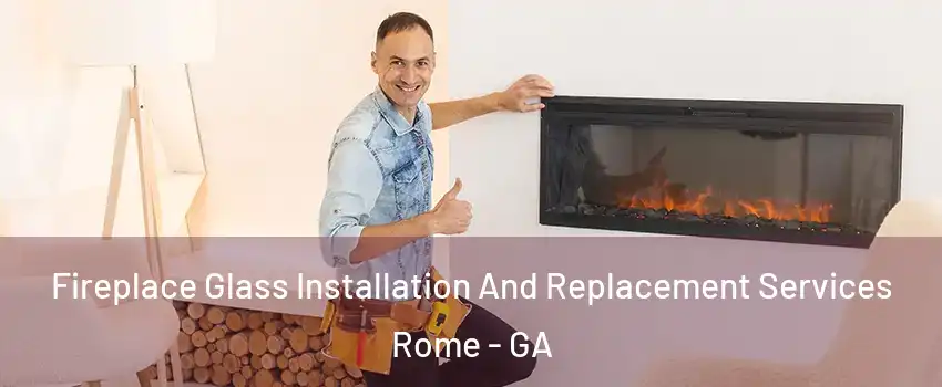  Fireplace Glass Installation And Replacement Services Rome - GA