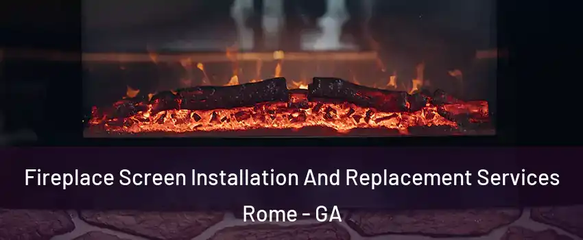  Fireplace Screen Installation And Replacement Services Rome - GA