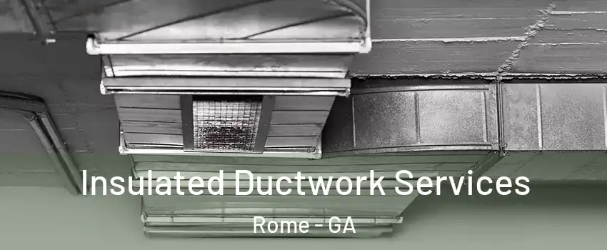  Insulated Ductwork Services Rome - GA
